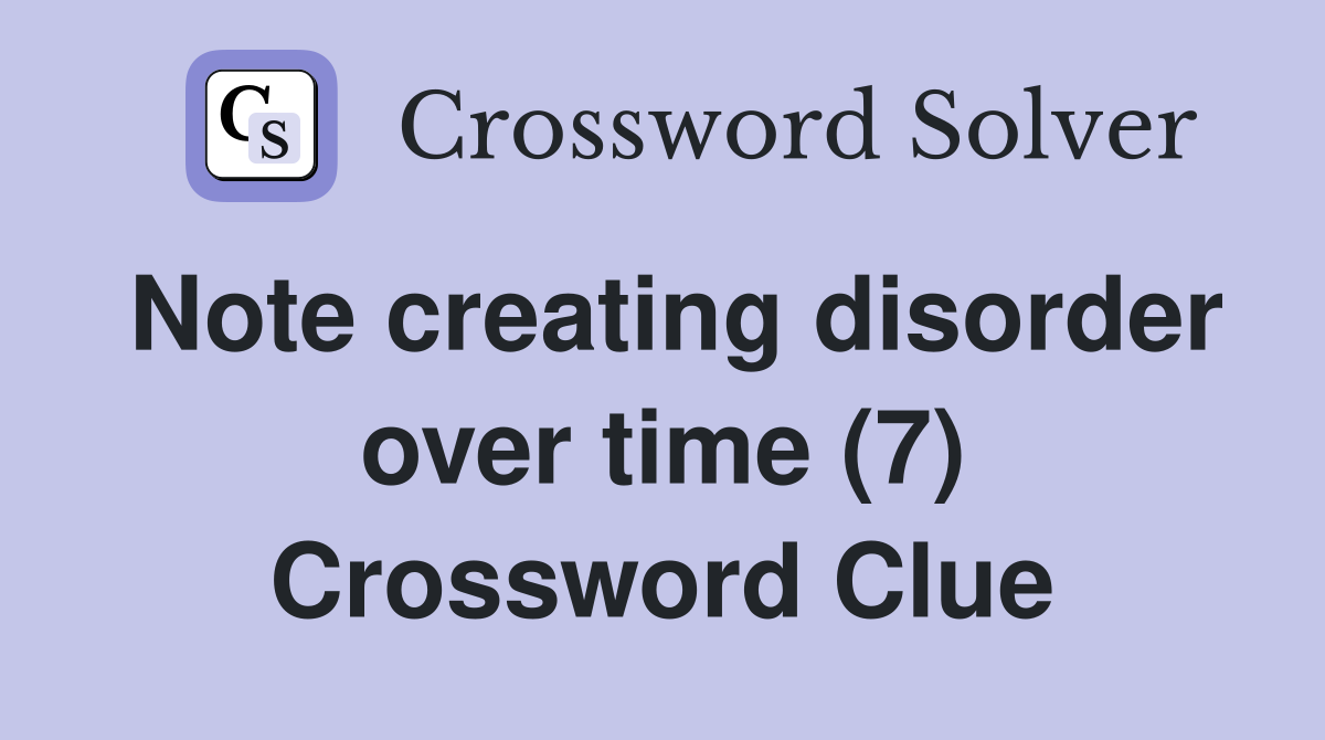 Note creating disorder over time (7) Crossword Clue
