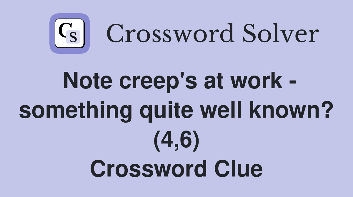 Note creep's at work - something quite well known? (4,6) Crossword Clue