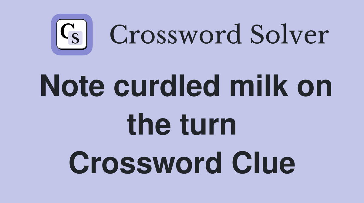 Note curdled milk on the turn Crossword Clue