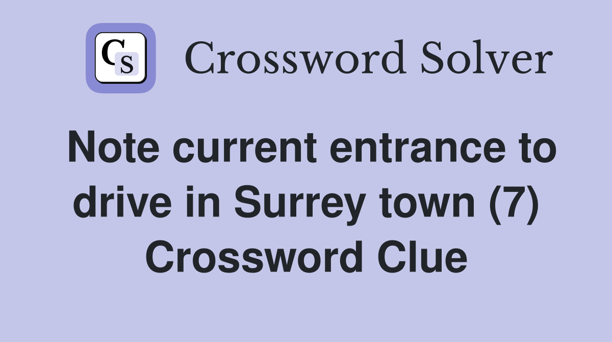 Note current entrance to drive in Surrey town (7) Crossword Clue
