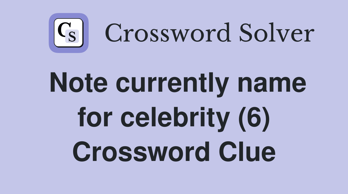 Note currently name for celebrity (6) Crossword Clue