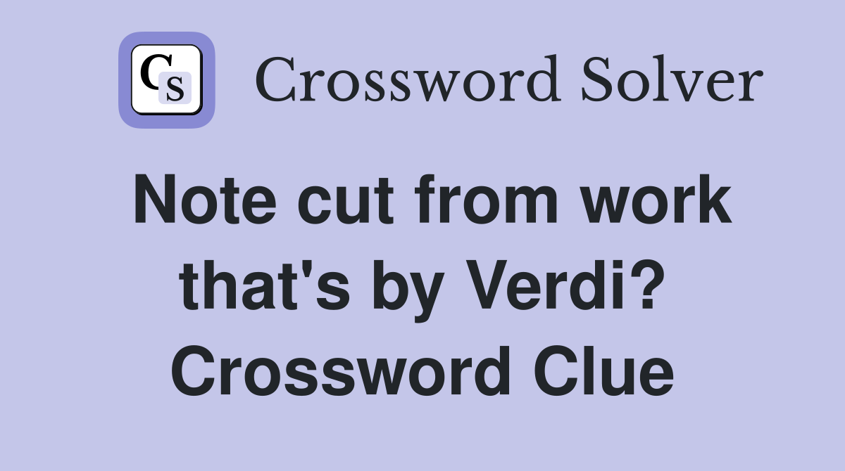 Note cut from work that's by Verdi? Crossword Clue