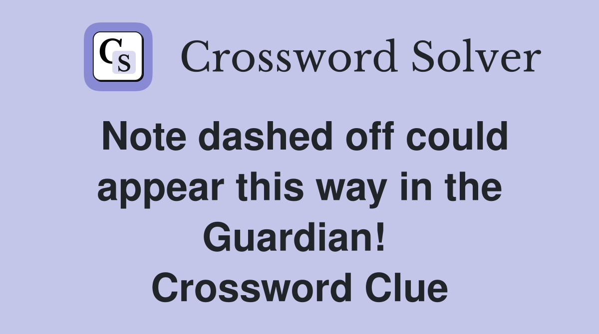 Note dashed off could appear this way in the Guardian!  Crossword Clue