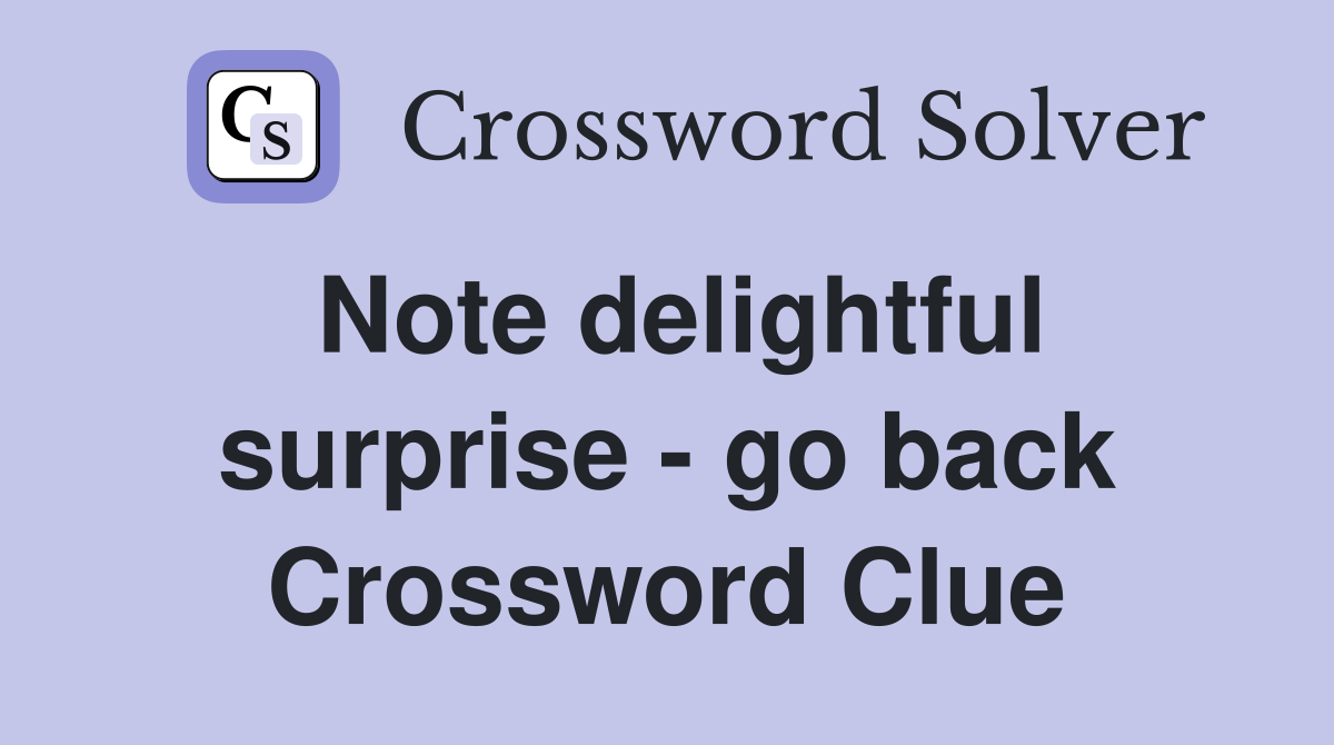 Note delightful surprise - go back Crossword Clue