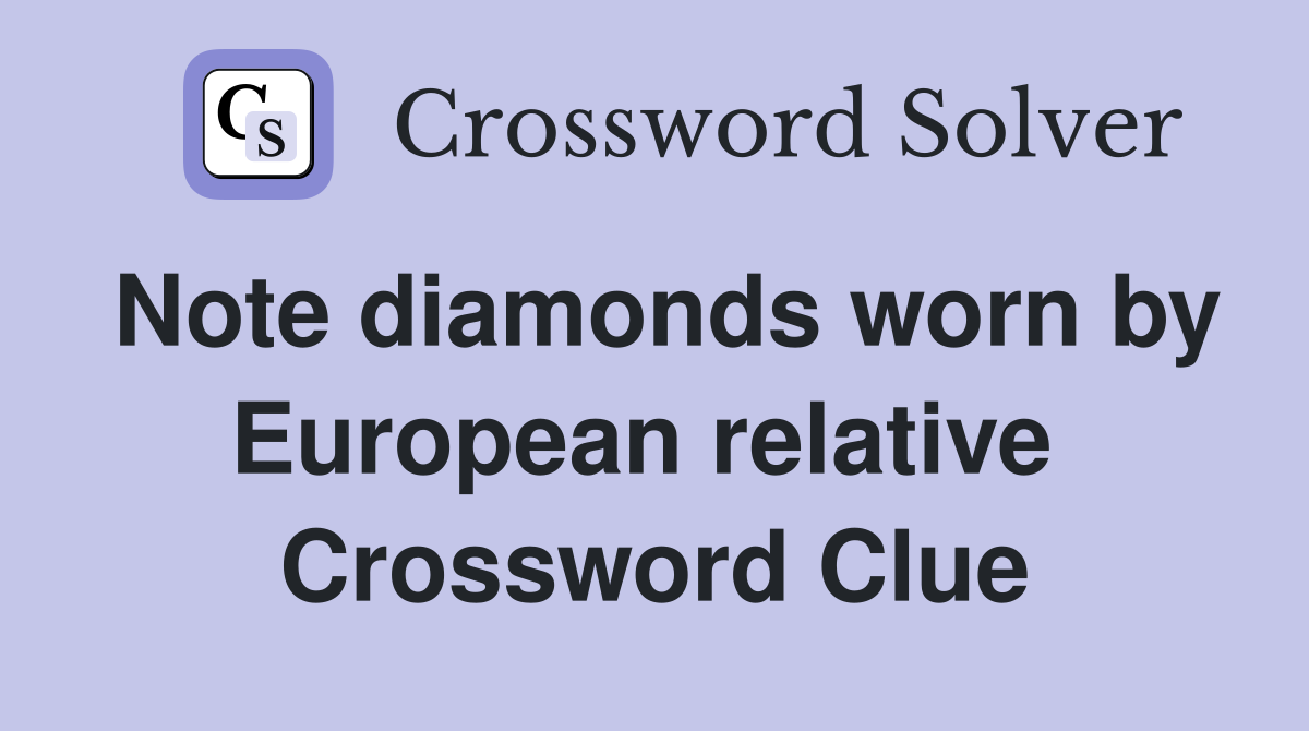 Note diamonds worn by European relative  Crossword Clue