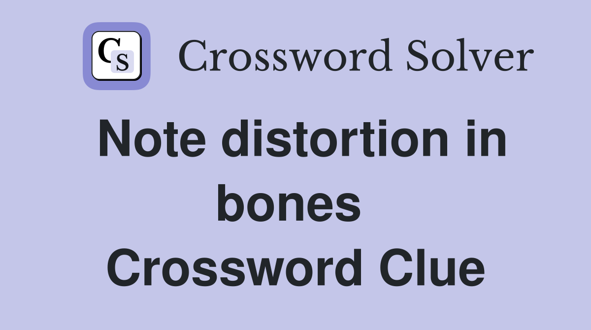 Note distortion in bones  Crossword Clue