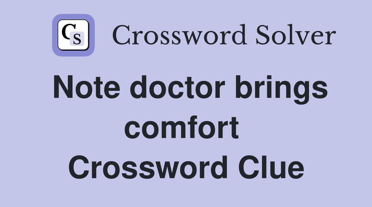 Note doctor brings comfort  Crossword Clue