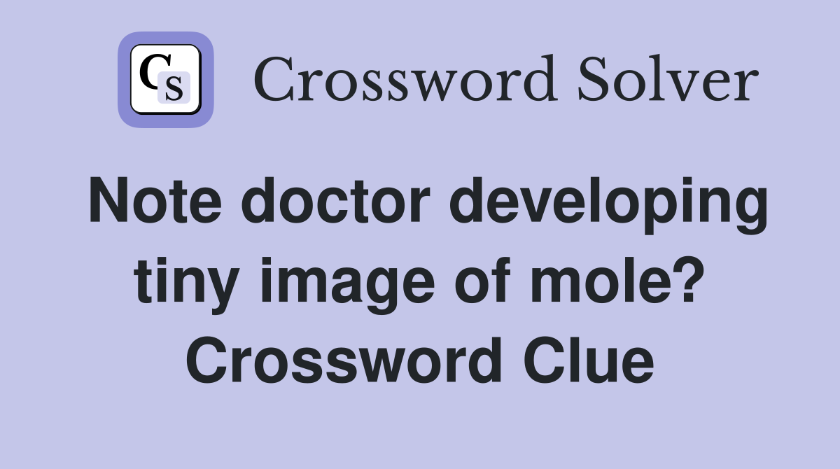 Note doctor developing tiny image of mole? Crossword Clue
