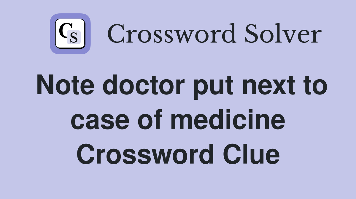 Note doctor put next to case of medicine Crossword Clue