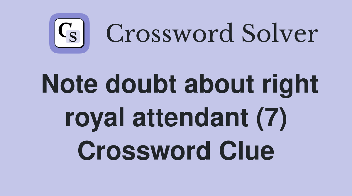 Note doubt about right royal attendant (7) Crossword Clue