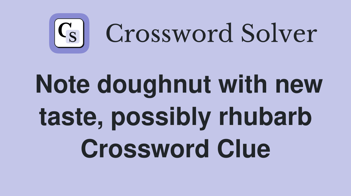 Note doughnut with new taste, possibly rhubarb Crossword Clue