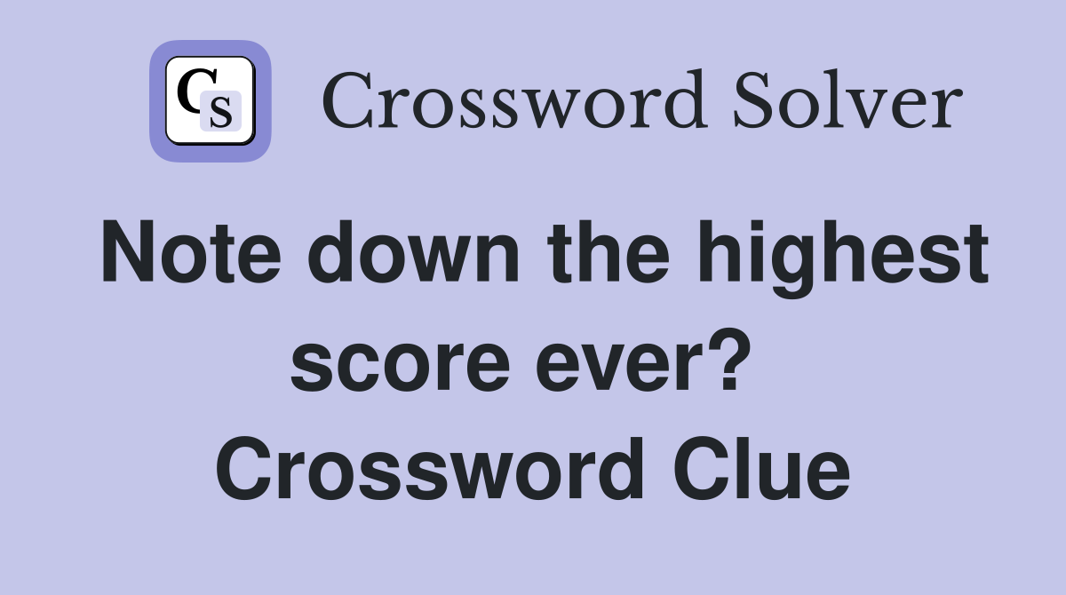 Note down the highest score ever?  Crossword Clue