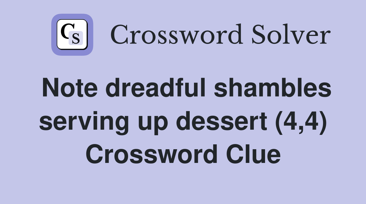 Note dreadful shambles serving up dessert (4,4) Crossword Clue