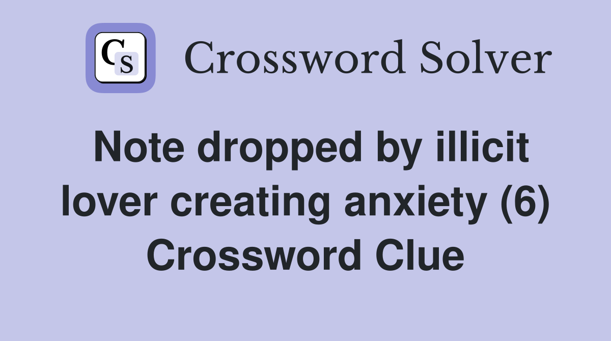 Note dropped by illicit lover creating anxiety (6) Crossword Clue