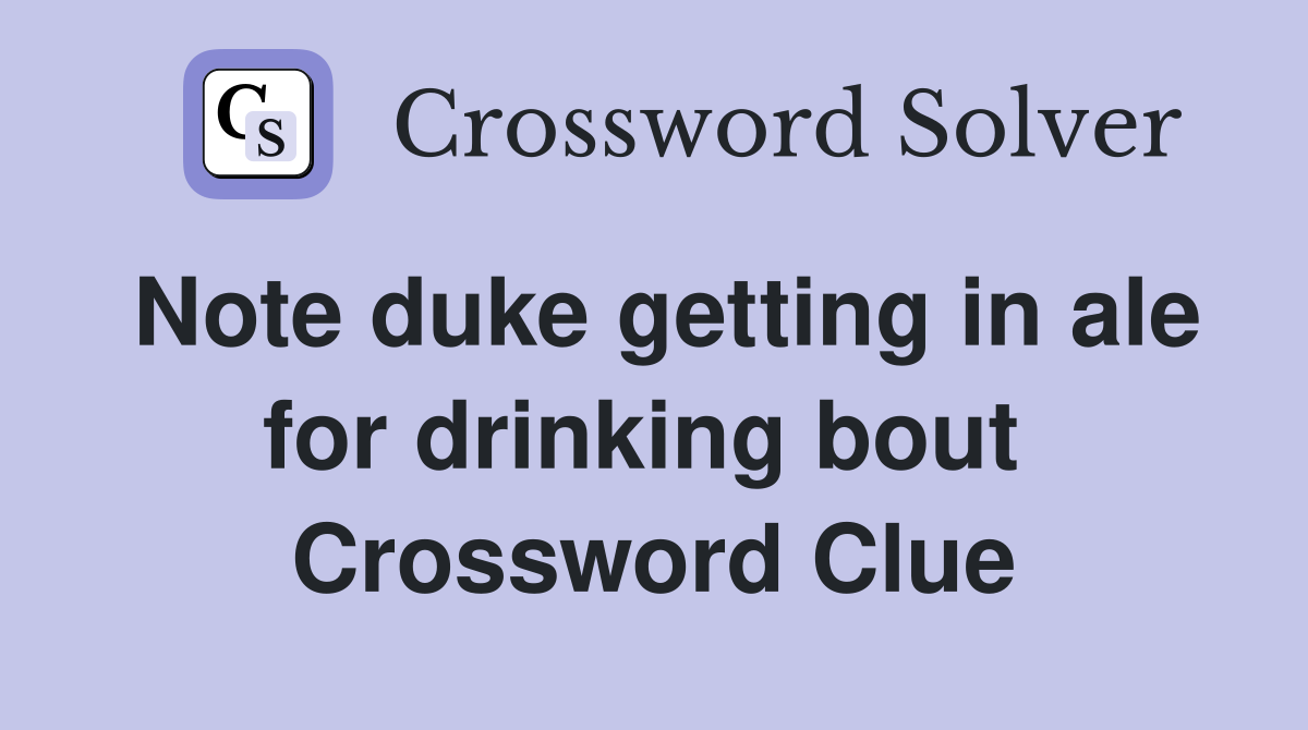 Note duke getting in ale for drinking bout  Crossword Clue