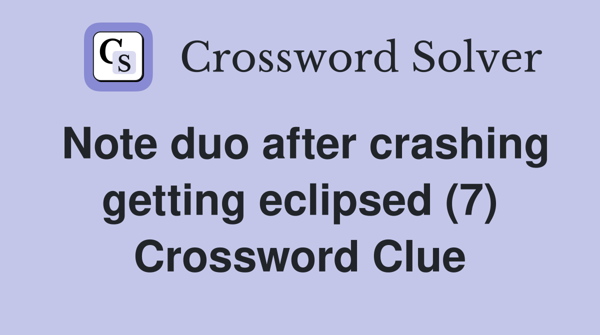 Note duo after crashing getting eclipsed (7) Crossword Clue