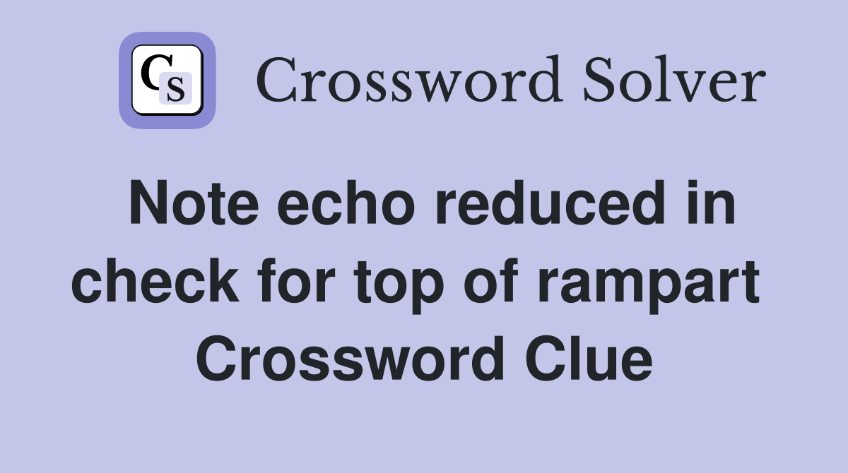 Note echo reduced in check for top of rampart  Crossword Clue