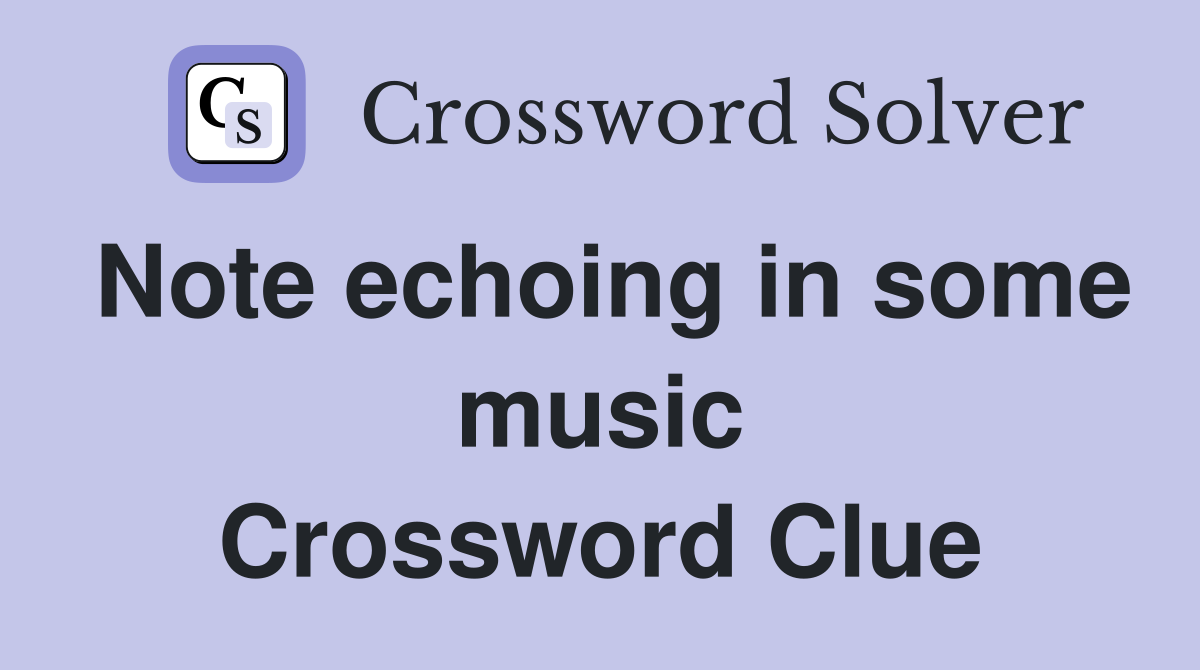 Note echoing in some music Crossword Clue