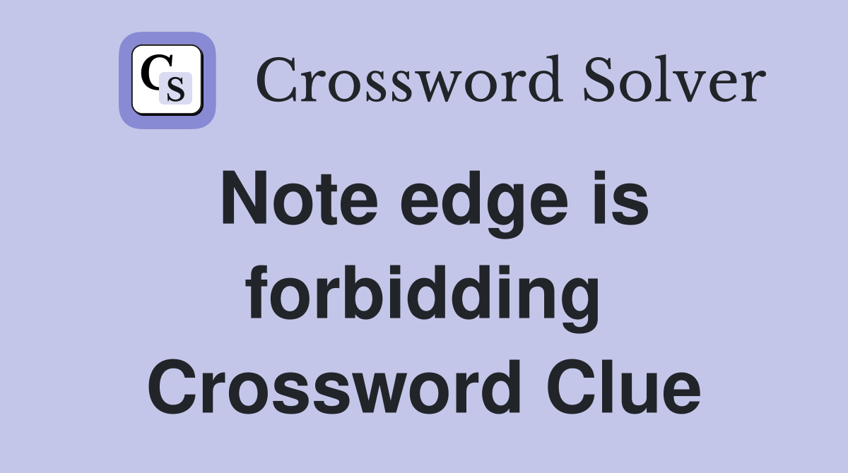 Note edge is forbidding Crossword Clue