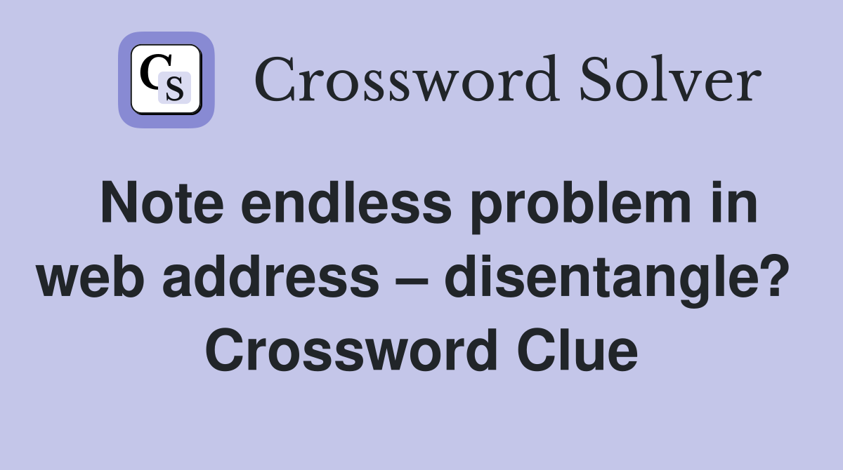 Note endless problem in web address – disentangle?  Crossword Clue