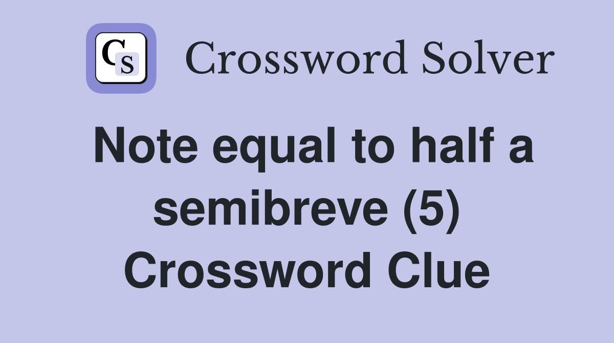 Note equal to half a semibreve (5) Crossword Clue