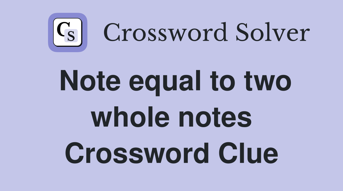 Note equal to two whole notes Crossword Clue