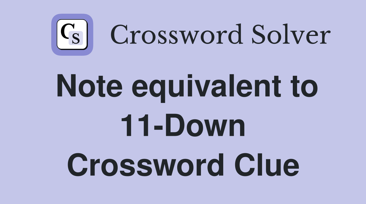 Note equivalent to 11-Down Crossword Clue