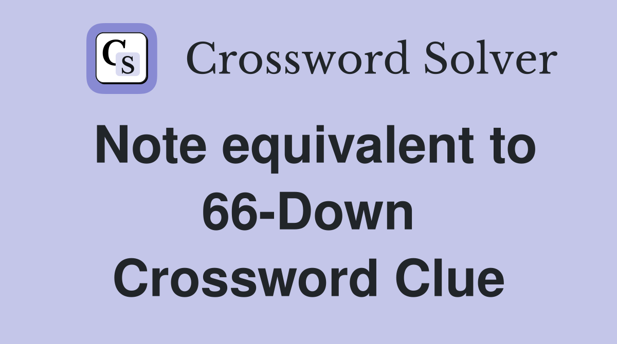 Note equivalent to 66-Down Crossword Clue