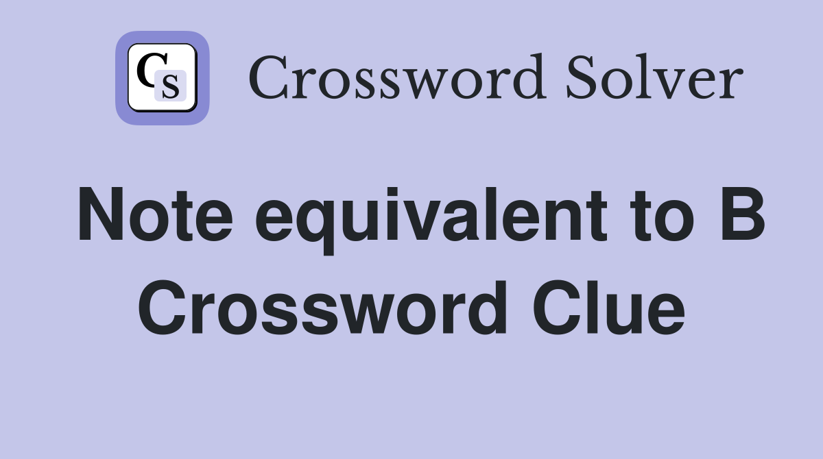 Note equivalent to B Crossword Clue