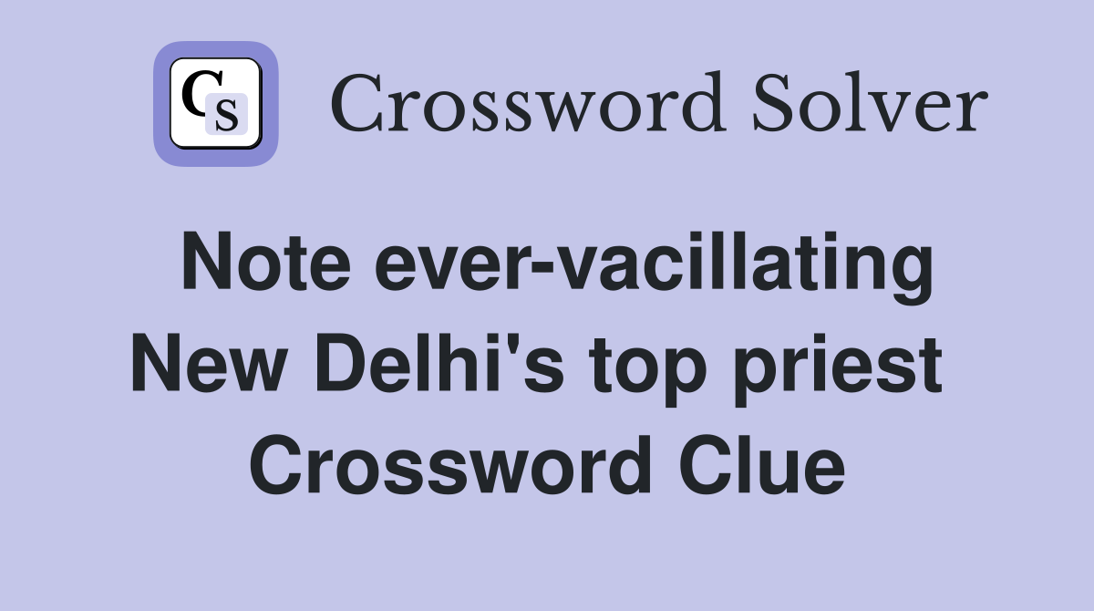 Note ever-vacillating New Delhi's top priest  Crossword Clue