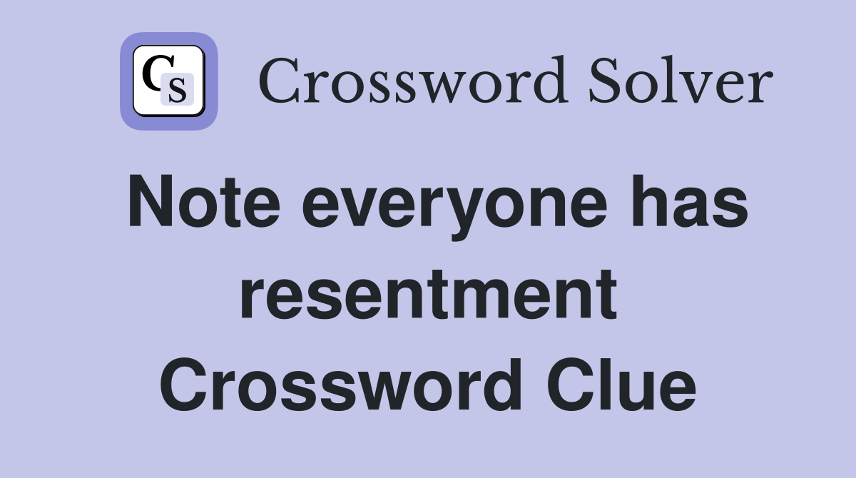 Note everyone has resentment Crossword Clue