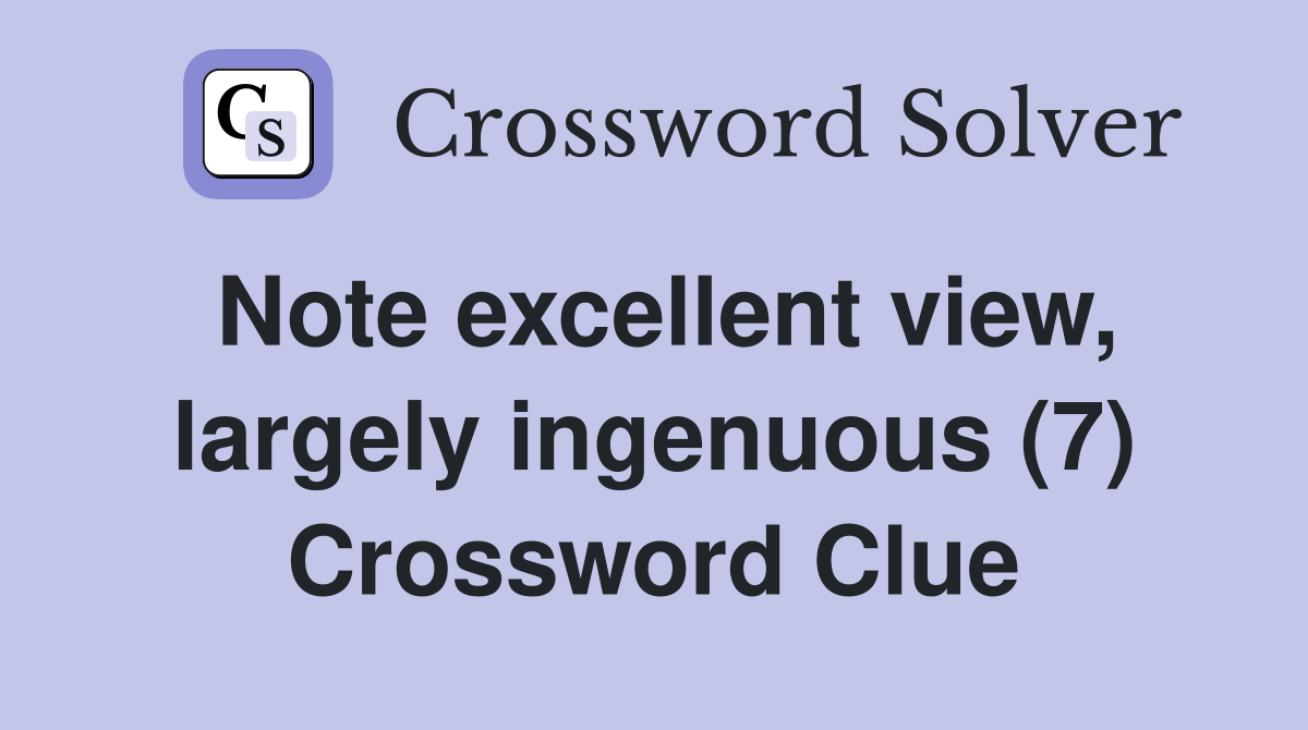 Note excellent view, largely ingenuous (7) Crossword Clue