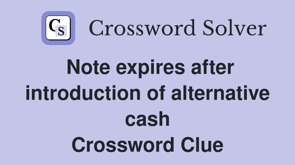 Note expires after introduction of alternative cash Crossword Clue