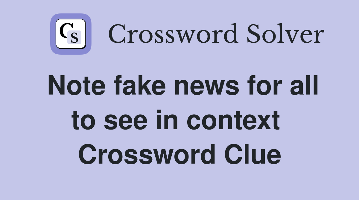Note fake news for all to see in context  Crossword Clue