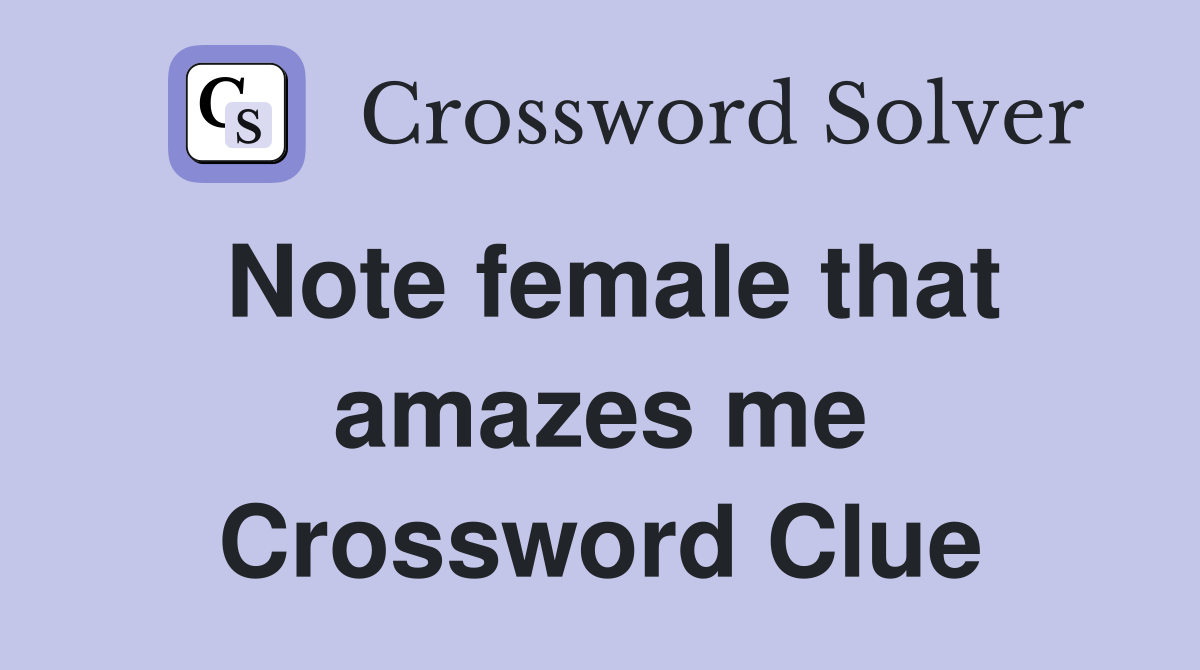 Note female that amazes me Crossword Clue