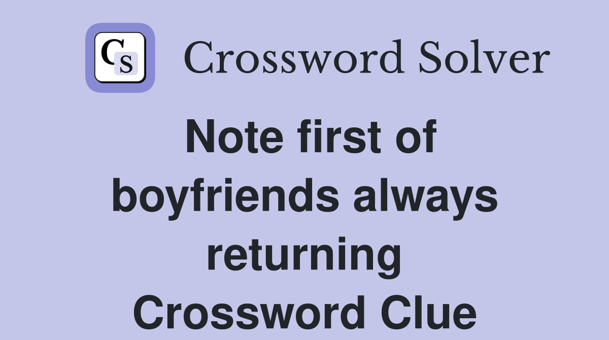 Note first of boyfriends always returning Crossword Clue