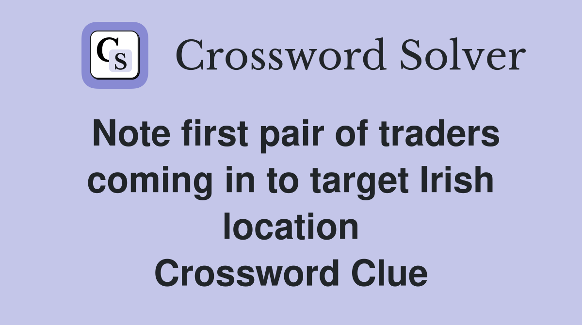 Note first pair of traders coming in to target Irish location Crossword Clue