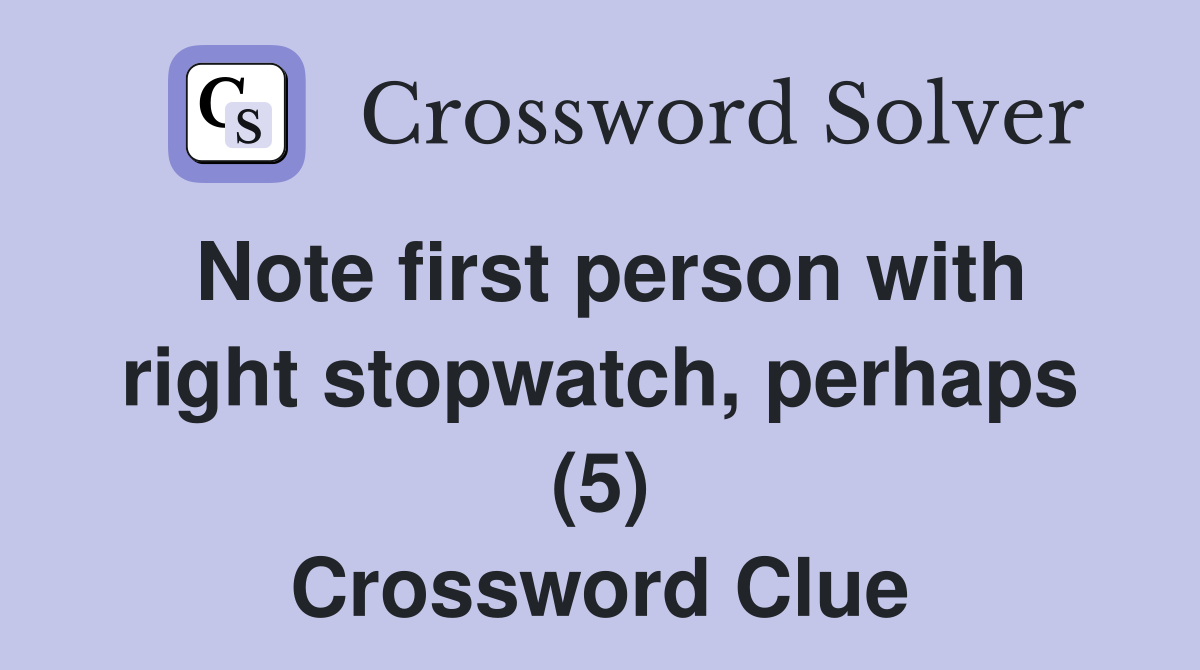 Note first person with right stopwatch, perhaps (5) Crossword Clue