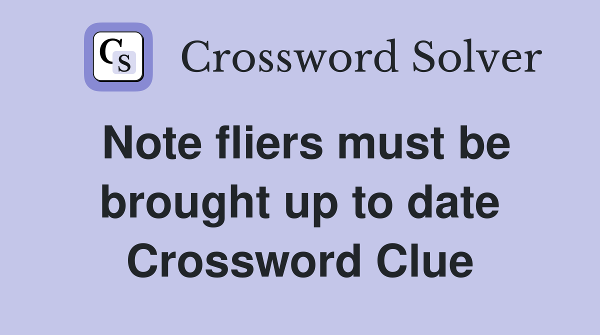 Note fliers must be brought up to date Crossword Clue