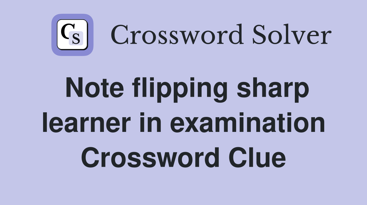 Note flipping sharp learner in examination Crossword Clue