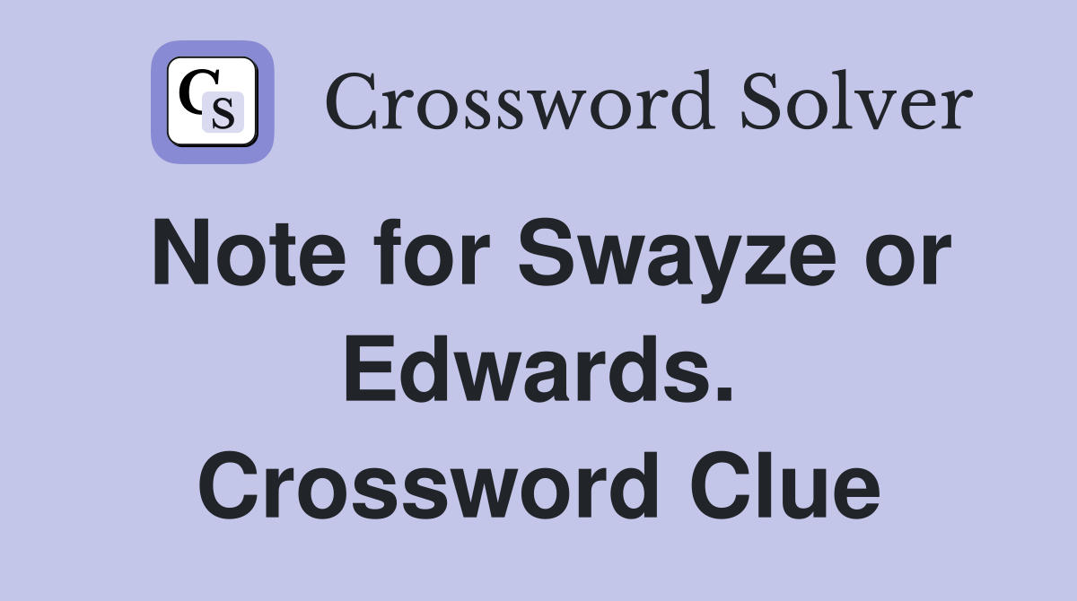 Note for Swayze or Edwards. Crossword Clue