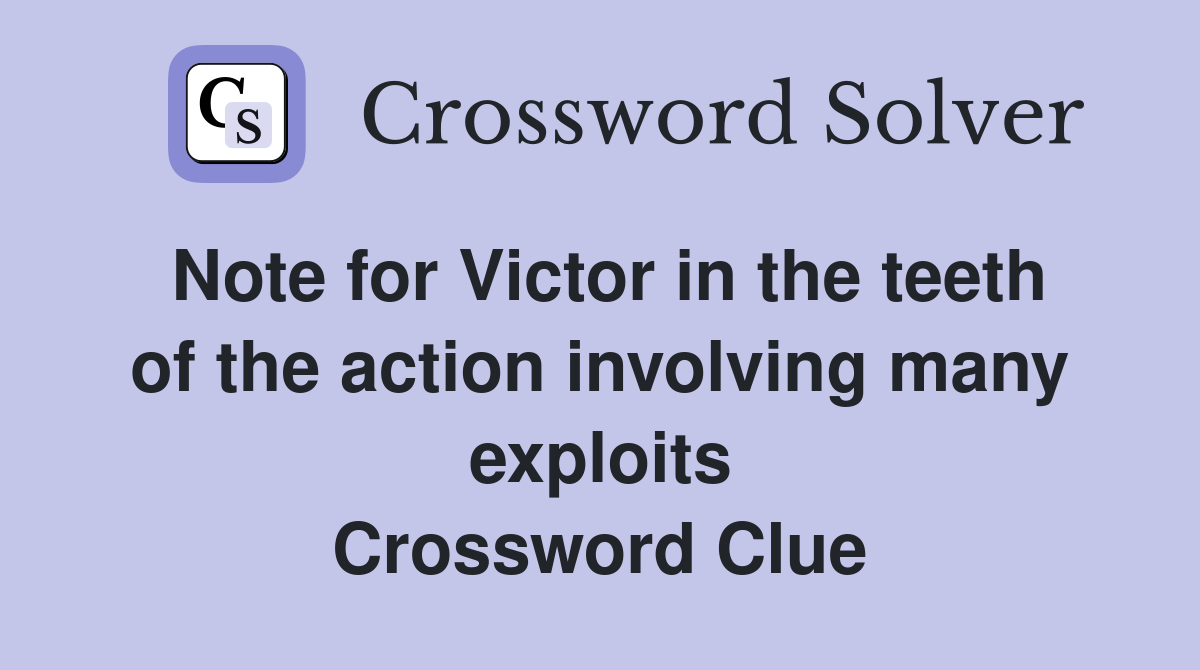 Note for Victor in the teeth of the action involving many exploits Crossword Clue