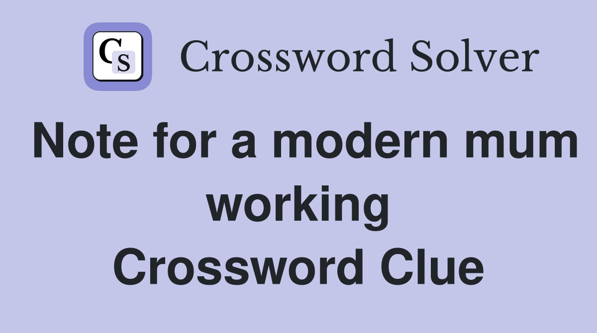 Note for a modern mum working Crossword Clue