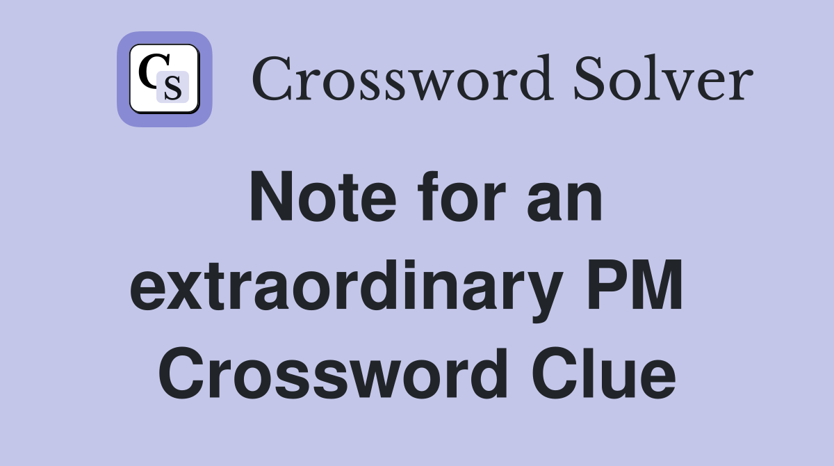 Note for an extraordinary PM  Crossword Clue