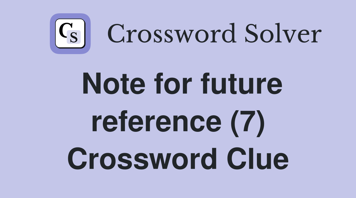 Note for future reference (7) Crossword Clue