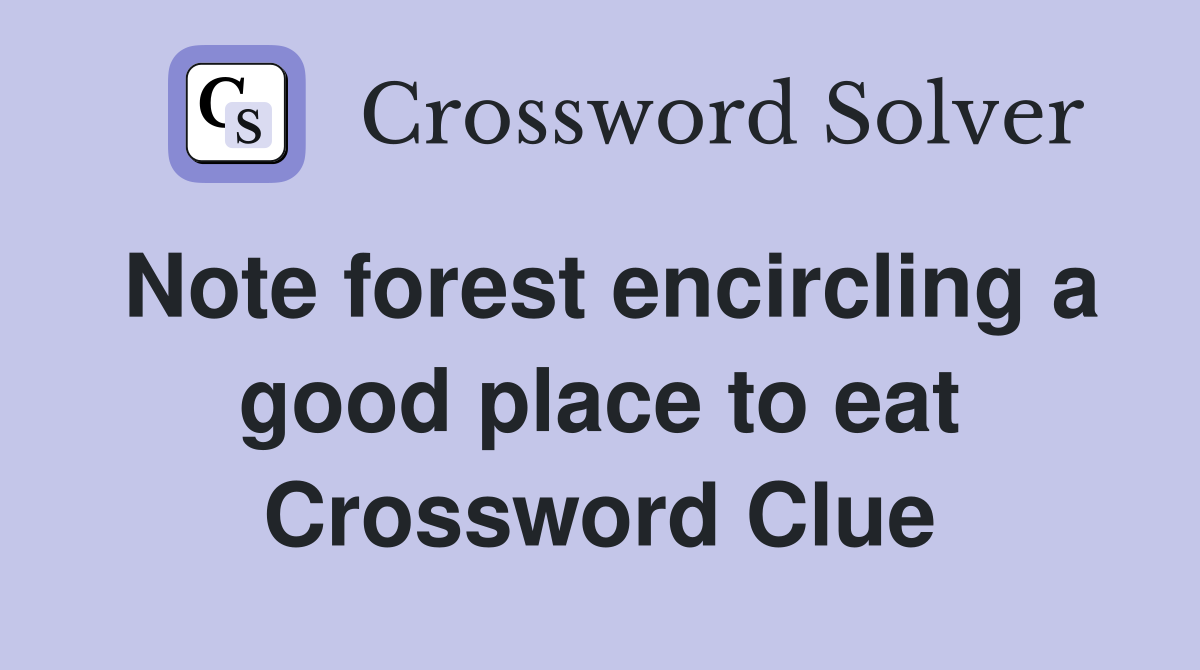 Note forest encircling a good place to eat Crossword Clue