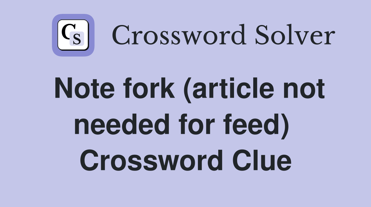 Note fork (article not needed for feed)  Crossword Clue
