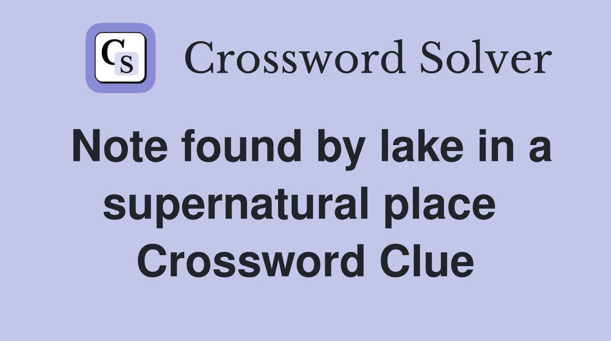 Note found by lake in a supernatural place  Crossword Clue