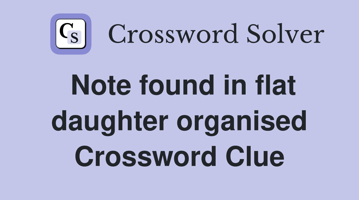 Note found in flat daughter organised Crossword Clue