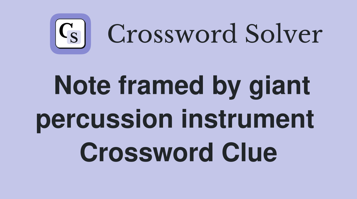 Note framed by giant percussion instrument  Crossword Clue